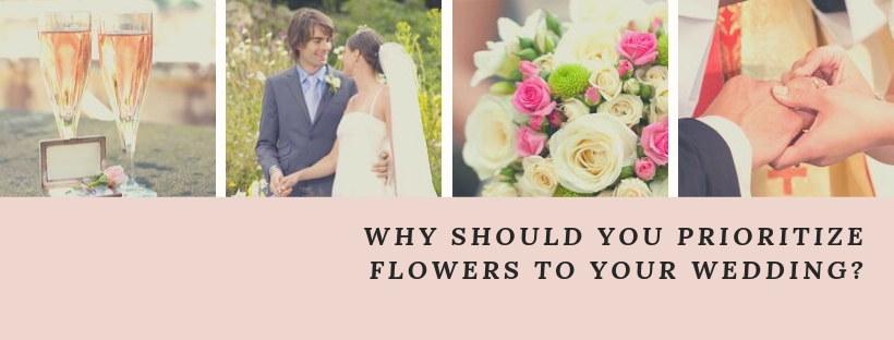 A collage of wedding photos with words Why Should You Prioritize Flowers to Your Wedding? at the lower right corner